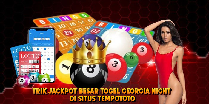 Trik Jackpot Besar Togel GEORGIA NIGHT di Situs Tempototo